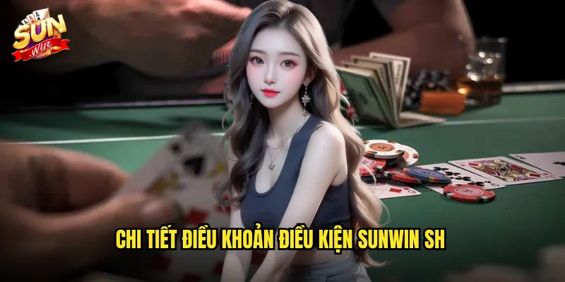 Điều Khoản Điều Kiện Sunwin SH - Quy Định Rõ Ràng Và Công Bằng 1 Chi tiết điều khoản điều kiện Sunwin SH