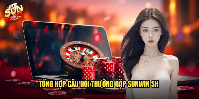 Tổng hợp câu hỏi thường gặp Sunwin SH