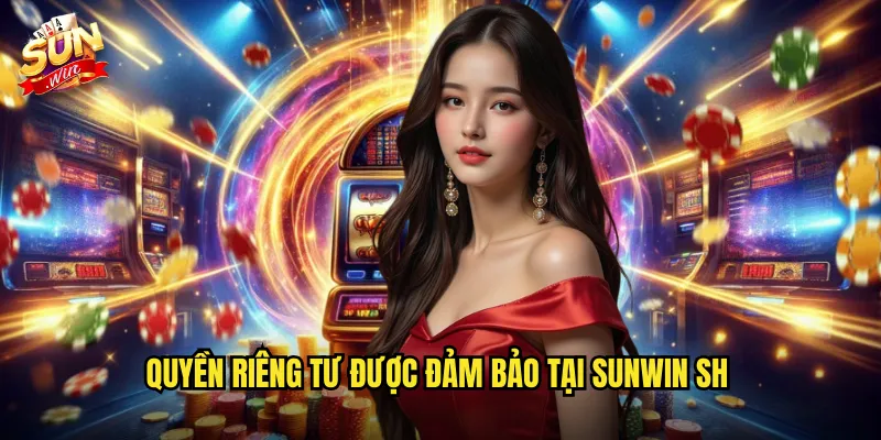 Quyền riêng tư được đảm bảo tại sunwin sh